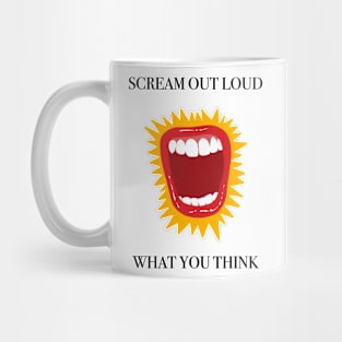 Scream Out Loud What You Think Mug